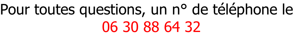 Pour toutes questions, un n° de téléphone le                       06 30 88 64 32
